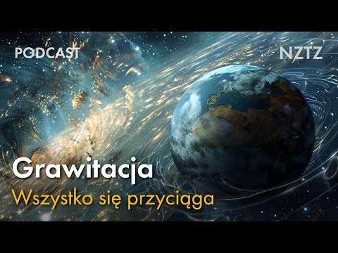 Grawitacja, czyli wszystko się przyciąga. Podcast NZTZ odc.3