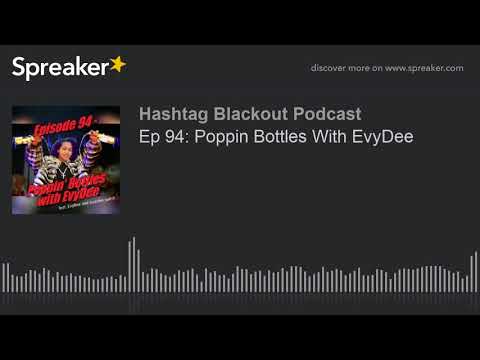 Ep 94: Poppin Bottles With EvyDee (made with Spreaker)