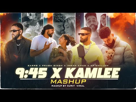 9:45 X Aaja We Mahiya Mega Mashup | Kamlee | AP Dhillon,Prabh, SARRB & Imran Khan | Sumit Vimal