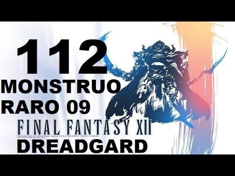 FINAL FANTASY XII  parte 112 DREADGARD/DREADGUARD (monstruo raro 09 de 80) premio: PUNZÓN DEL MÉRITO