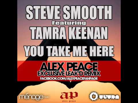 Steve Smooth feat. Tamra Keenan- You Take Me Here (Alex Peace Exclusive LEAK'd Remix)