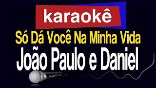 Karaokê -Só Dá Você Na Minha Vida - João Paulo e Daniel 🎤