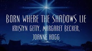 Born Where the Shadows Lie - Kristyn Getty, Margaret Becker, Joanne Hogg