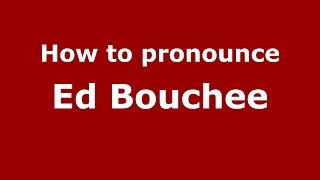 How to pronounce Ed Bouchee