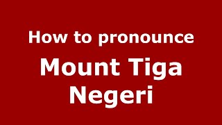 How to pronounce Mount Tiga Negeri