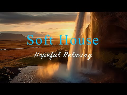 Soft House 2024 🌅🌊 Hopeful Relaxing Mix【House / Chill Mix / Instrumental】