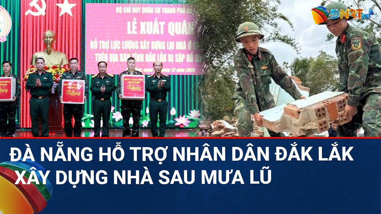 THỜI SỰ TRƯA | Bộ CHQS TP Đà Nẵng  ra quân sửa chữa nhà cửa cho nhân dân vùng lũ Đắk Lắk