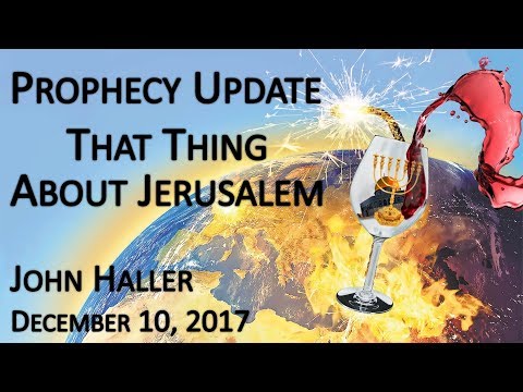 2017 12 10 John Haller's Prophecy Update "That Thing About Jerusalem"