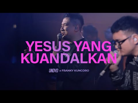 Yesus Yang Kuandalkan | UNDVD Feat. Franky Kuncoro