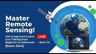 Mastering Remote Sensing with Google Earth Engine:Live Training from Beginner to Advanced batch-32nd