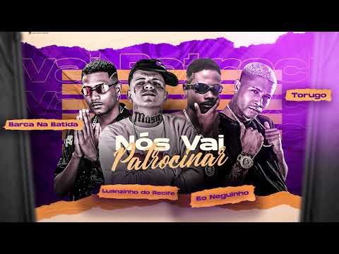 BARCA NA BATIDA, LUANZINHO DO RECIFE, EO NEGUINHO, MC TORUGO - NÕS VAI PATROCINAR ( DETO NA BASE )