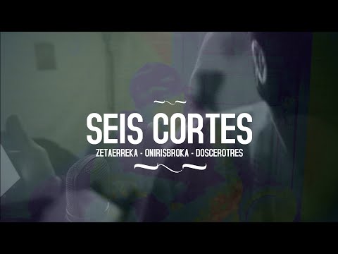 SEIS CORTES - Zetaerreka/ Onirisbroka/ Doscerotres (Video clip)