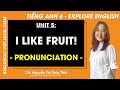 Tiếng Anh 6 Unit 5 | Pronunciation | I like fruits - trang 53 Explore English (HAY NHẤT)