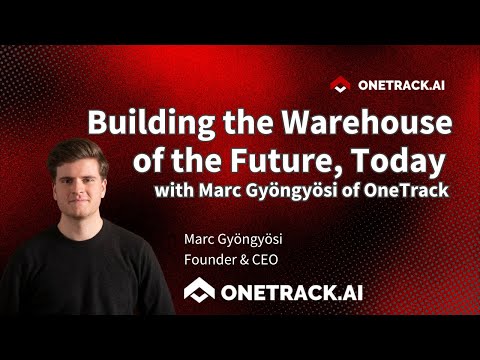Building the Warehouse of the Future, Today with Marc Gyöngyösi of OneTrack