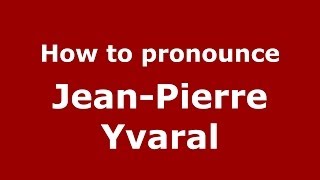 How to pronounce Jean-Pierre Yvaral