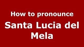 How to pronounce Santa Lucia Del Mela