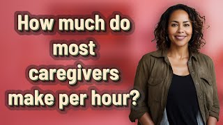 How much do most caregivers make per hour