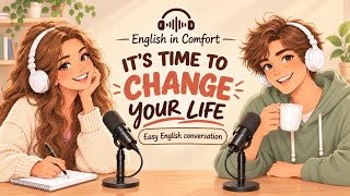 It's Time to Change Your Life | Easy English Conversation Podcast