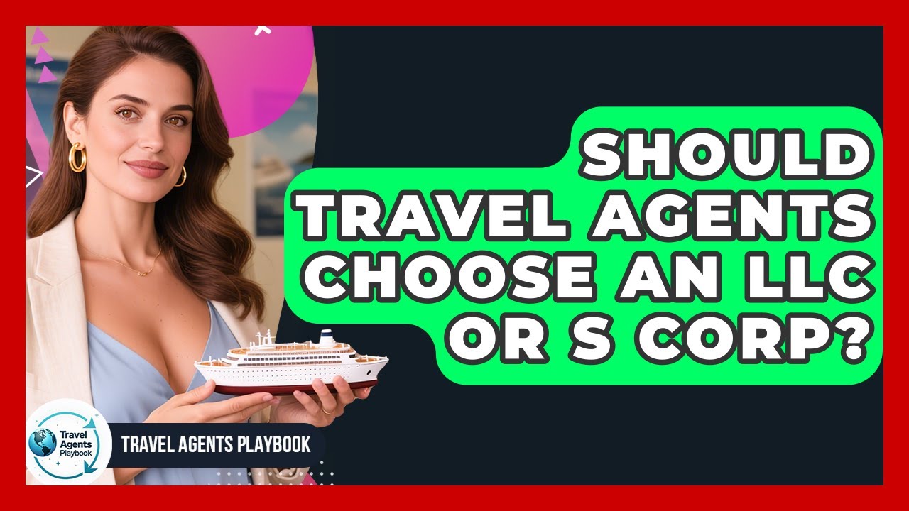 Should Travel Agents Choose An LLC Or S Corp? - Travel Agents Playbook
