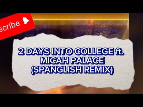 2 DAYS INTO COLLEGE ft. MICAH PALACE(SPANGLISH REMIX)