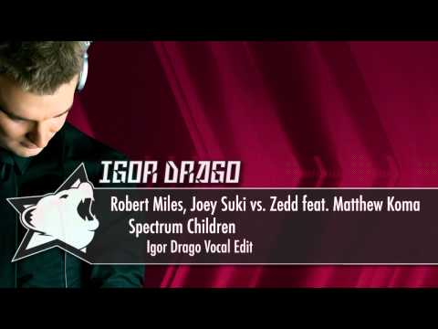 Robert Miles, Joey Suki vs. Zedd feat. Matthew Koma - Spectrum Children (Igor Drago Vocal Edit)