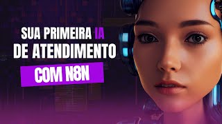 CRIE SUA PRIMEIRA IA DE ATENDIMENTO COM N8N