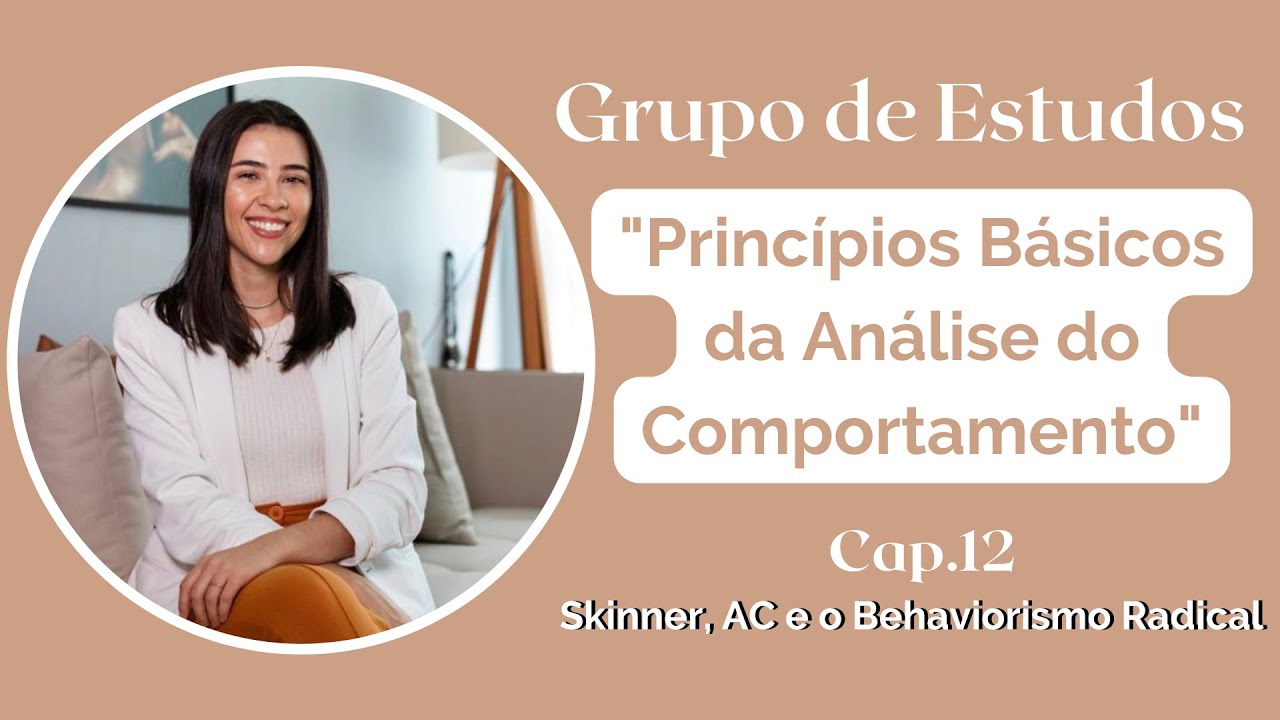 Análise do Comportamento - Capítulo 12: Skinner, AC e o Behaviorismo Radical - Grupo de Estudos