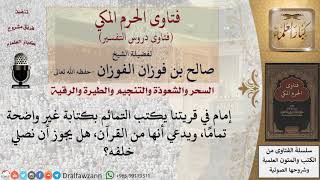 هل يجوز الصلاة خلف إمام يكتب التمائم بكتابة غير واضحة تماما، ويدعي أنها من القرآن؟ للشيخ الفوزان image