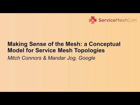 Making Sense of the Mesh: A Conceptual Model for Service Mesh Topolog... Mitch Connors & Mandar Jog