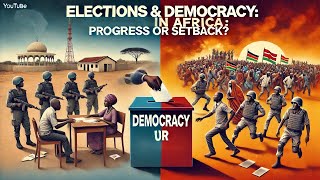 Elections & Democracy in Africa: Progress or Democratic Decline?