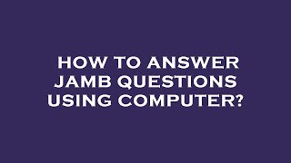 How to answer jamb questions using computer?