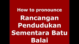 How to pronounce Rancangan Pendudukan Sementara Batu Balai
