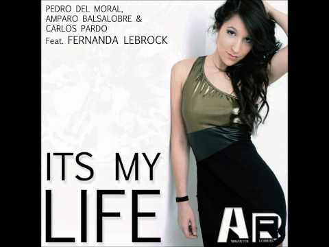 IT´S MY LIFE Pedro del Moral, Carlos Pardo, Amparo Balsalobre feat FERNANDA LEBROCK (Radio Edit)