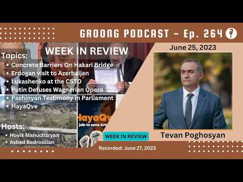 Tevan Poghosyan - Barriers on Hakari | Erdogan in Azerbaijan | Lukashenko at CSTO | Wagner Defused | Pashinyan Testimony | Hayaqve | Ep 264 - June 25, 2023