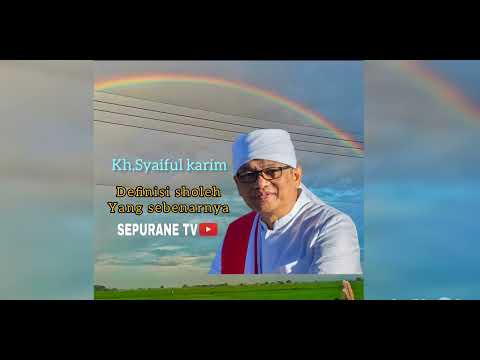 Definisi orang Sholeh yang sesungguhnya : Kh Syaiful Karim