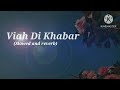 Tere Viah Di Khabar Lofi Song Slowed And Reverb Lofi Slowedandreverb