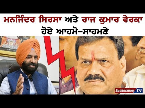 ਮਨਜਿੰਦਰ ਸਿਰਸਾ ਅਤੇ ਰਾਜ ਕੁਮਾਰ ਵੇਰਕਾ ਹੋਏ ਆਹਮੋ-ਸਾਹਮਣੇ