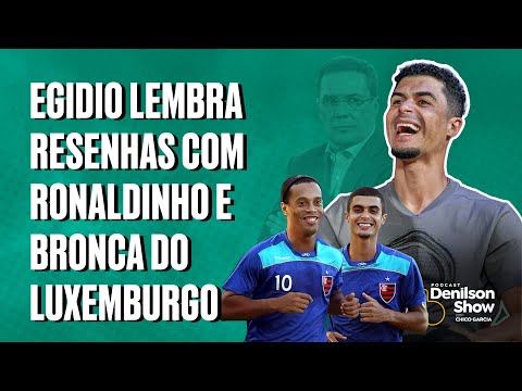 EGIDIO LEMBRA RESENHAS COM RONALDINHO E BRONCA DO LUXEMBURGO | EGIDIO - PODCAST DENILSON SHOW