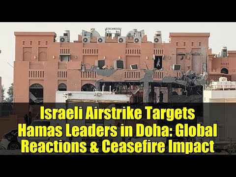 Israeli Airstrike Targets Hamas Leaders in Doha: Global Reactions & Ceasefire Impact