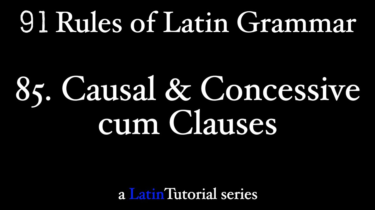 Understanding Rule 85: Causal and Concessive Cum Clauses in Latin ...