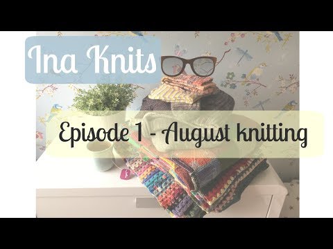 Ina Knits Video Podcast- Episode #1 August knitting