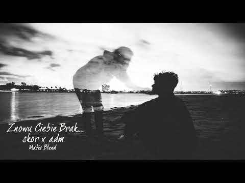 Skor x ADM - Znowu Ciebie Brak...(Matix Blend)