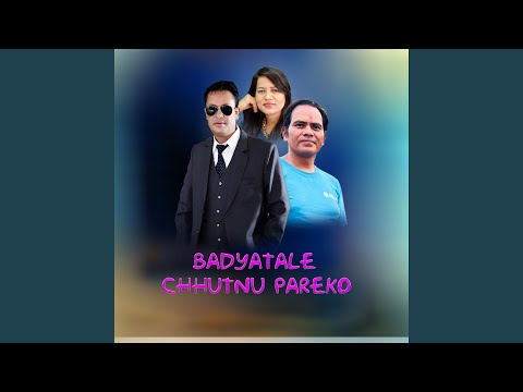 BADYATALE CHHUTNU PAREKO