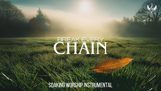 Break Every Chain - Soaking Worship Instrumental | Prayer and Devotional