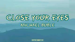 Close Your Eyes - Michael Buble | Lyrics