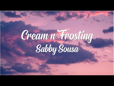 Cream N’ Frosting - Sabby Sousa (lyrics)
