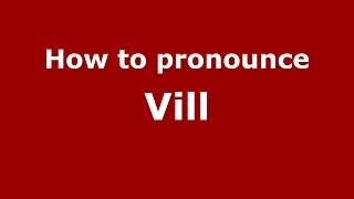 How to pronounce Vill