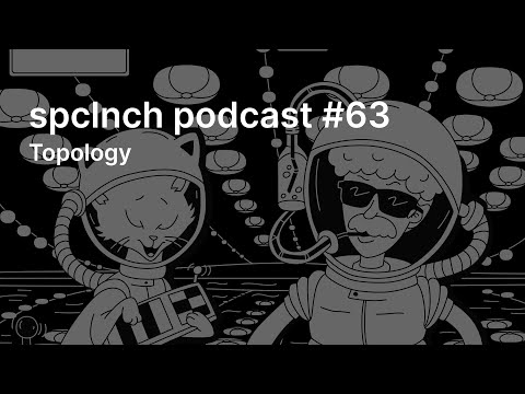 spclnch podcast #63 / Topology