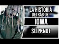 LA HISTORIA DETRÁS DE: IOWA - SLIPKNOT