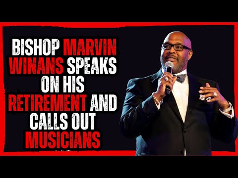 Bishop Marvin Winans Speaks on his Retirement and Calls Out musicians